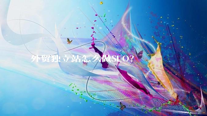 外贸独立站怎么做SEO？